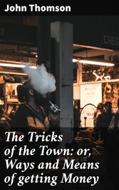 The Tricks of the Town: or, Ways and Means of getting Money