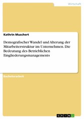 Demografischer Wandel und Alterung der Mitarbeiterstruktur im Unternehmen. Die Bedeutung des Betrieblichen Eingliederungsmanagements