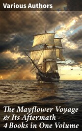 The Mayflower Voyage & Its Aftermath - 4 Books in One Volume