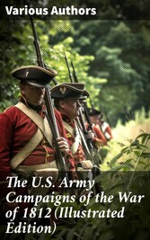 The U.S. Army Campaigns of the War of 1812 (Illustrated Edition)