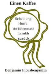 Einen Kaffee: Scheidung. Hurra, der Heiratsmarkt hat mich zurück