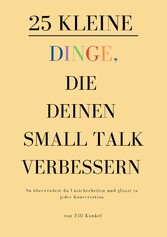 25 kleine Dinge, die deinen Small Talk verbessern