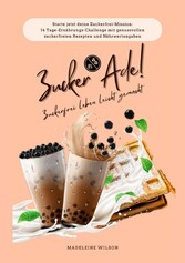 Zuckerfrei leben leicht gemacht: Zucker Ade! (Starte jetzt deine Zuckerfrei-Mission: 14 Tage-Ernährungs-Challenge mit genussvollen zuckerfreien Rezepten und Nährwertangaben)