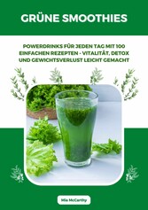 Grüne Smoothies: Powerdrinks für jeden Tag mit 100 einfachen Rezepten - Vitalität, Detox und Gewichtsverlust leicht gemacht