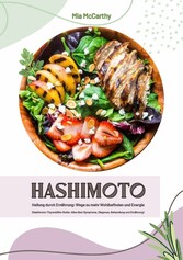 Hashimoto Heilung durch Ernährung: Wege zu mehr Wohlbefinden und Energie (Hashimoto-Thyreoiditis-Guide: Alles über Symptome, Diagnose, Behandlung und Ernährung)