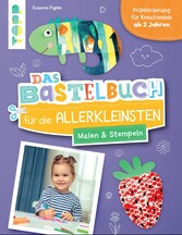 Das Bastelbuch für die Allerkleinsten. Malen und Stempeln