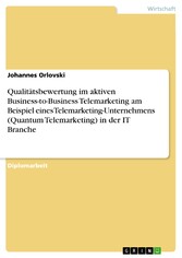 Qualitätsbewertung im aktiven Business-to-Business Telemarketing am Beispiel eines Telemarketing-Unternehmens (Quantum Telemarketing) in der IT Branche