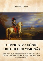 Ludwig XIV.:  König, Krieger und Visionär