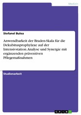 Anwendbarkeit der Braden-Skala für die Dekubitusprophylaxe auf der Intensivstation. Analyse und Synergie mit ergänzenden präventiven Pflegemaßnahmen