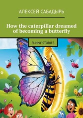 How the caterpillar dreamed of becoming a butterfly