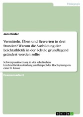 Vermitteln, Üben und Bewerten in drei Stunden? Warum die Ausbildung der Leichtathletik in der Schule grundlegend geändert werden sollte