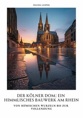 Der Kölner Dom:  Ein himmlisches Bauwerk am Rhein