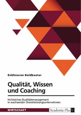 Qualität, Wissen und Coaching. Holistisches Qualitätsmanagement in wachsenden Dienstleistungsunternehmen