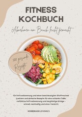 Fitness Kochbuch: Abnehmen am Bauch leicht gemacht - 500 gesunde Rezepte für Fettverbrennung und einen beschleunigten Stoffwechsel