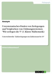 Unsystematisches Finden von Zerlegungen und Vergleichen von Ordnungssystemen. 'Wir zerlegen die 5' (1. Klasse Mathematik)