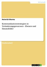 Kommunikationsstrategien in Veränderungsprozessen - Ebenen und Einsatzfelder