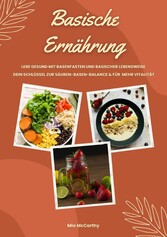 Basische Ernährung: Lebe gesund mit Basenfasten und basischer Lebensweise (Dein Schlüssel zur Säure-Basen-Balance und mehr Vitalität)