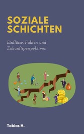 Soziale Schichten - Einflüsse, Fakten und Zukunftsperspektiven