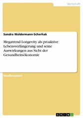 Megatrend Longevity als proaktive Lebensverlängerung und seine Auswirkungen aus Sicht der Gesundheitsökonomie