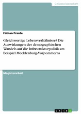 Gleichwertige Lebensverhältnisse? Die Auswirkungen des demographischen Wandels auf die Infrastrukturpolitik am Beispiel Mecklenburg-Vorpommerns