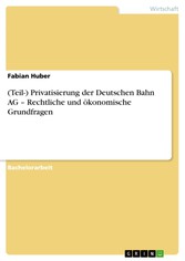 (Teil-) Privatisierung der Deutschen Bahn AG - Rechtliche und ökonomische Grundfragen