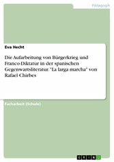 Die Aufarbeitung von Bürgerkrieg und Franco-Diktatur in der spanischen Gegenwartsliteratur. 'La larga marcha' von Rafael Chirbes