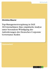 Top-Managementvergütung in DAX 30-Unternehmen: Eine empirische Analyse unter besonderer Würdigung der Anforderungen des Deutschen Corporate Governance Kodex