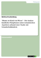 'Blume ist Kind von Wiese' - Die Analyse kindlicher Paraphrasen unter semantischen Aspekten anhand einer Studie mit Grundschulkindern