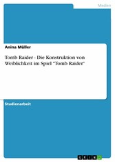 Tomb Raider - Die Konstruktion von Weiblichkeit im Spiel 'Tomb Raider'