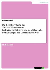 Die Geoökosysteme des Nordsee-Wattenmeeres - Fachwissenschaftliche und fachdidaktische Betrachtungen mit Unterrichtsentwurf