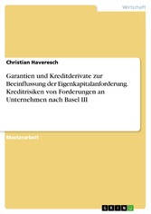 Garantien und Kreditderivate zur Beeinflussung der Eigenkapitalanforderung. Kreditrisiken von Forderungen an Unternehmen nach Basel III