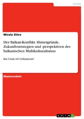 Der Balkan-Konflikt. Hintergründe, Zukunftsstrategien und -perspektiven des balkanischen Multikulturalismus