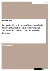 Der polizeiliche Schusswaffengebrauch als Notwehrmaßnahme im Rechtsvergleich des Bundesrechts und des Landesrechts Bayerns