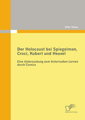 Der Holocaust bei Spiegelman, Croci, Kubert und Heuvel:  Eine Untersuchung zum historischen Lernen durch Comics