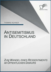 Antisemitismus in Deutschland: Zum Wandel eines Ressentiments im öffentlichen Diskurs