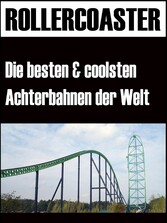 Die grössten, schnellsten und coolsten Achterbahnen der Welt