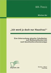 'Ich werd ja doch nur Hausfrau!': Eine Untersuchung aktueller Schulbücher zum Mathematikunterricht nach Geschlechtsrollenstereotpye