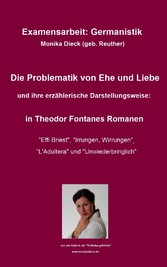 "Examensarbeit: Die Problematik von Ehe und Liebe und ihre erzählerische Darstellungsweise: in Theodor Fontanes Romanen ""Effi Briest"", ""Irrungen, Wirrungen"", ""L'Adultera"" und ""Unwiederbringlich""."