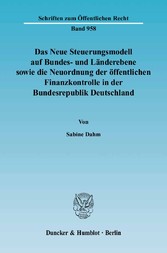 Das Neue Steuerungsmodell auf Bundes- und Länderebene sowie die Neuordnung der öffentlichen Finanzkontrolle in der Bundesrepublik Deutschland.