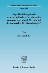 Begriffsbildung durch den Europäischen Gerichtshof - autonom oder durch Verweis auf die nationalen Rechtsordnungen?