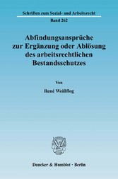 Abfindungsansprüche zur Ergänzung oder Ablösung des arbeitsrechtlichen Bestandsschutzes.