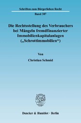 Die Rechtsstellung des Verbrauchers bei Mängeln fremdfinanzierter Immobilienkapitalanlagen (»Schrottimmobilien«).