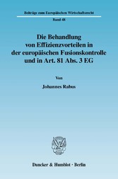 Die Behandlung von Effizienzvorteilen in der europäischen Fusionskontrolle und in Art. 81 Abs. 3 EG.