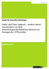 Opfer und Täter zugleich - Analyse dreier Geschichten vor dem historisch-gesellschaftlichen Kontext im Portugal der 1970er-Jahre