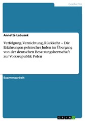 Verfolgung, Vernichtung, Rückkehr - Die Erfahrungen polnischer Juden im Übergang von der deutschen Besatzungsherrschaft zur Volksrepublik Polen