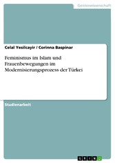 Feminismus im Islam und Frauenbewegungen im Modernisierungsprozess der Türkei