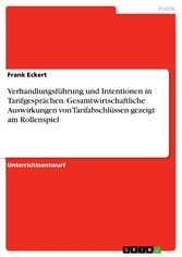 Verhandlungsführung und  Intentionen in Tarifgesprächen. Gesamtwirtschaftliche Auswirkungen von Tarifabschlüssen gezeigt am Rollenspiel