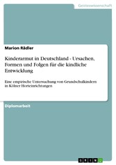 Kinderarmut in Deutschland - Ursachen, Formen und Folgen für die kindliche Entwicklung