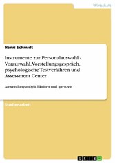 Instrumente zur Personalauswahl - Vorauswahl, Vorstellungsgespräch, psychologische Testverfahren und Assessment Center