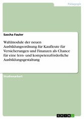 Wahlmodule der neuen Ausbildungsordnung für Kaufleute für Versicherungen und Finanzen als Chance für eine lern- und kompetenzförderliche Ausbildungsgestaltung